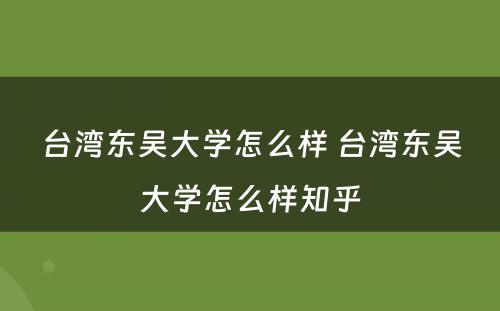 台湾东吴大学怎么样 台湾东吴大学怎么样知乎