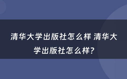 清华大学出版社怎么样 清华大学出版社怎么样?