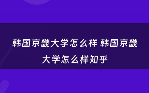 韩国京畿大学怎么样 韩国京畿大学怎么样知乎