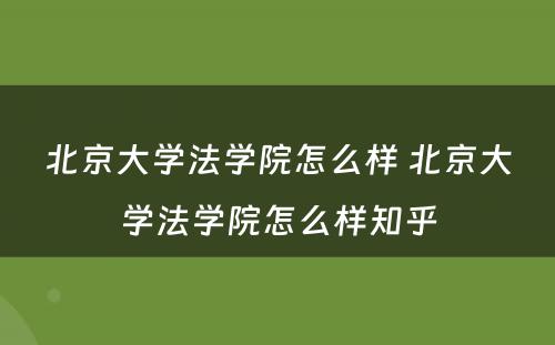 北京大学法学院怎么样 北京大学法学院怎么样知乎