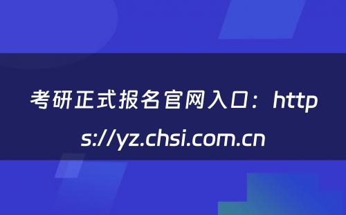 考研正式报名官网入口：https://yz.chsi.com.cn