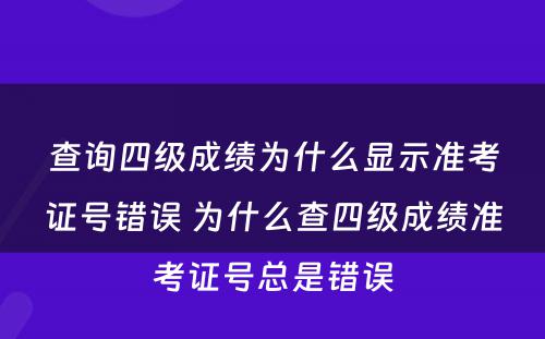 查询四级成绩为什么显示准考证号错误 为什么查四级成绩准考证号总是错误