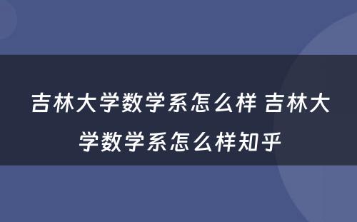 吉林大学数学系怎么样 吉林大学数学系怎么样知乎