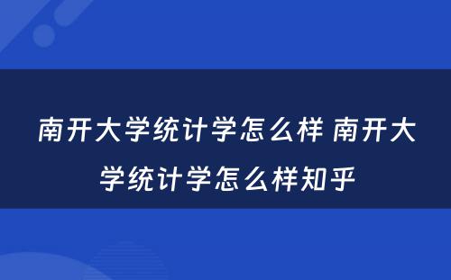 南开大学统计学怎么样 南开大学统计学怎么样知乎