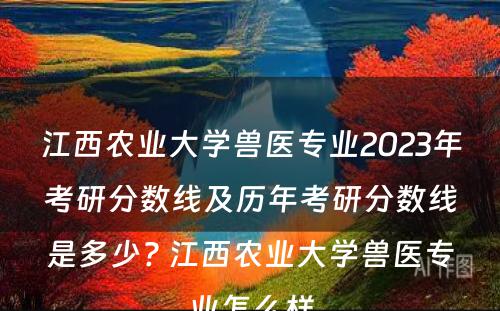 江西农业大学兽医专业2023年考研分数线及历年考研分数线是多少? 江西农业大学兽医专业怎么样