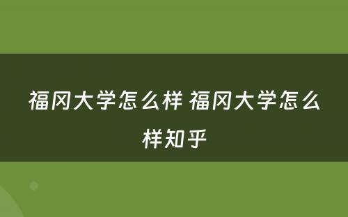 福冈大学怎么样 福冈大学怎么样知乎