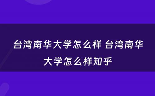 台湾南华大学怎么样 台湾南华大学怎么样知乎