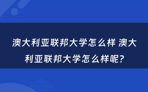 澳大利亚联邦大学怎么样 澳大利亚联邦大学怎么样呢?