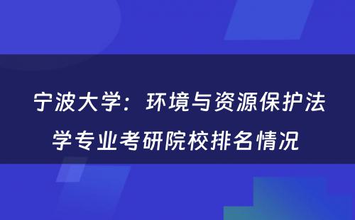 宁波大学：环境与资源保护法学专业考研院校排名情况 