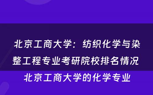 北京工商大学：纺织化学与染整工程专业考研院校排名情况 北京工商大学的化学专业