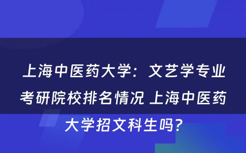 上海中医药大学：文艺学专业考研院校排名情况 上海中医药大学招文科生吗?