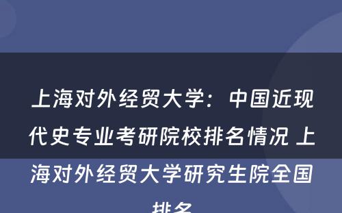 上海对外经贸大学：中国近现代史专业考研院校排名情况 上海对外经贸大学研究生院全国排名