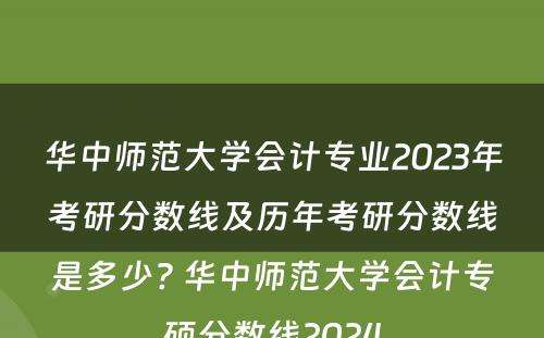 华中师范大学会计专业2023年考研分数线及历年考研分数线是多少? 华中师范大学会计专硕分数线2024