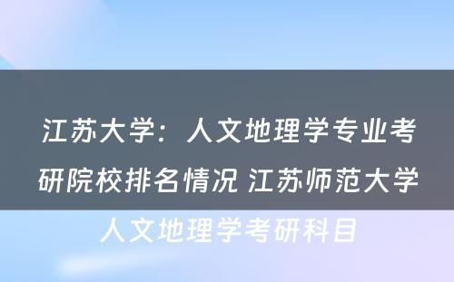 江苏大学：人文地理学专业考研院校排名情况 江苏师范大学人文地理学考研科目