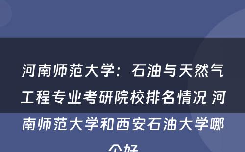 河南师范大学：石油与天然气工程专业考研院校排名情况 河南师范大学和西安石油大学哪个好