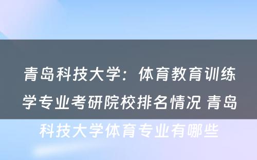 青岛科技大学：体育教育训练学专业考研院校排名情况 青岛科技大学体育专业有哪些