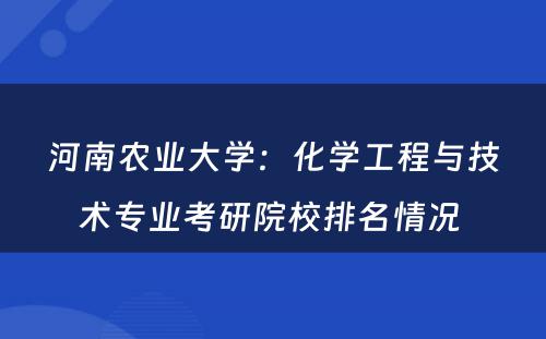 河南农业大学：化学工程与技术专业考研院校排名情况 