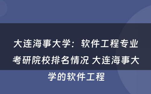 大连海事大学：软件工程专业考研院校排名情况 大连海事大学的软件工程
