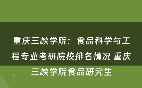 重庆三峡学院：食品科学与工程专业考研院校排名情况 重庆三峡学院食品研究生