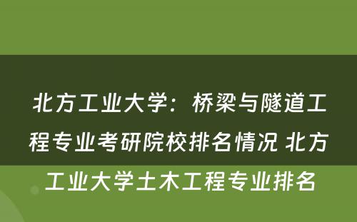 北方工业大学：桥梁与隧道工程专业考研院校排名情况 北方工业大学土木工程专业排名