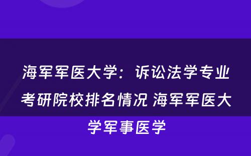 海军军医大学：诉讼法学专业考研院校排名情况 海军军医大学军事医学