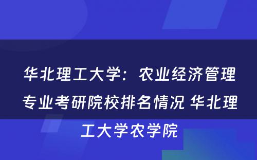 华北理工大学：农业经济管理专业考研院校排名情况 华北理工大学农学院
