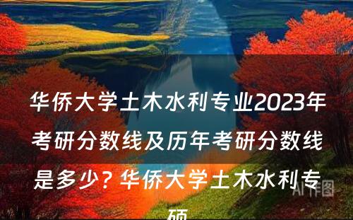 华侨大学土木水利专业2023年考研分数线及历年考研分数线是多少? 华侨大学土木水利专硕