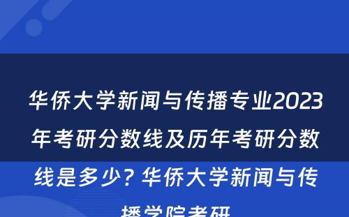 华侨大学新闻与传播专业2023年考研分数线及历年考研分数线是多少? 华侨大学新闻与传播学院考研