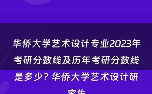 华侨大学艺术设计专业2023年考研分数线及历年考研分数线是多少? 华侨大学艺术设计研究生