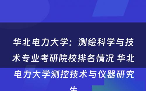 华北电力大学：测绘科学与技术专业考研院校排名情况 华北电力大学测控技术与仪器研究生