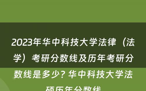 2023年华中科技大学法律（法学）考研分数线及历年考研分数线是多少? 华中科技大学法硕历年分数线