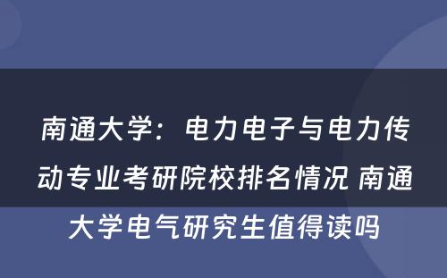 南通大学：电力电子与电力传动专业考研院校排名情况 南通大学电气研究生值得读吗