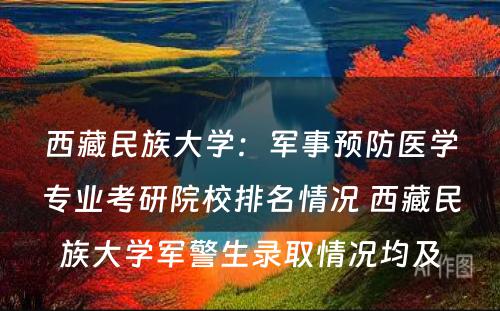 西藏民族大学：军事预防医学专业考研院校排名情况 西藏民族大学军警生录取情况均及