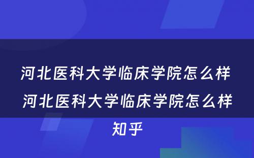 河北医科大学临床学院怎么样 河北医科大学临床学院怎么样知乎