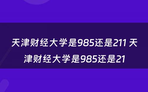 天津财经大学是985还是211 天津财经大学是985还是21