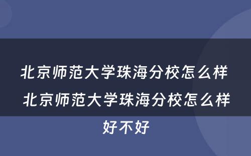 北京师范大学珠海分校怎么样 北京师范大学珠海分校怎么样好不好