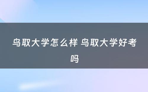 鸟取大学怎么样 鸟取大学好考吗