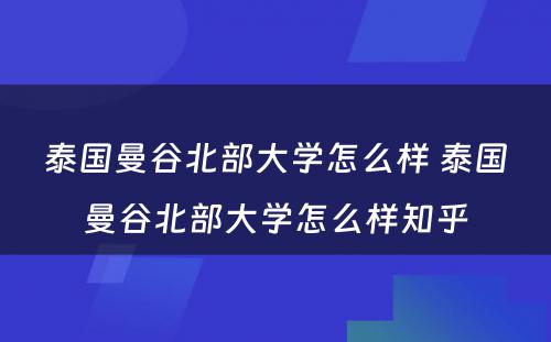 泰国曼谷北部大学怎么样 泰国曼谷北部大学怎么样知乎