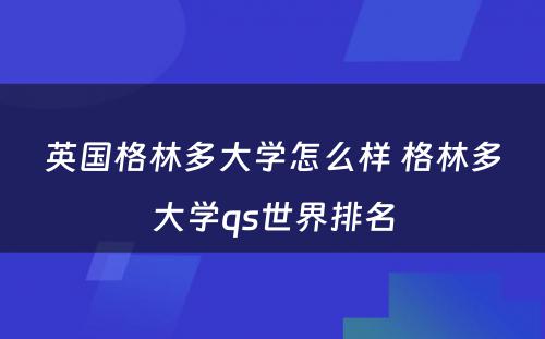 英国格林多大学怎么样 格林多大学qs世界排名