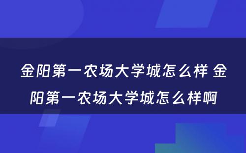 金阳第一农场大学城怎么样 金阳第一农场大学城怎么样啊