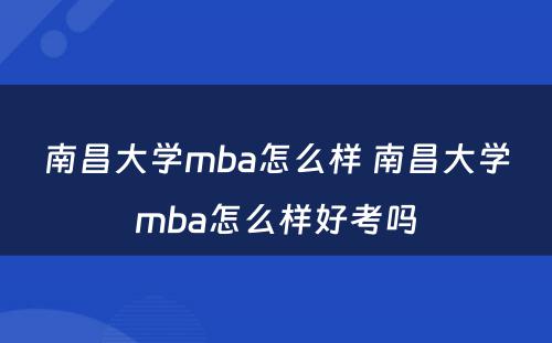 南昌大学mba怎么样 南昌大学mba怎么样好考吗