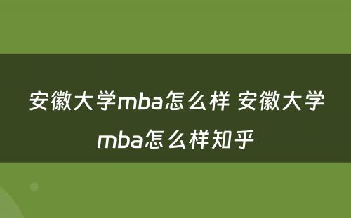 安徽大学mba怎么样 安徽大学mba怎么样知乎