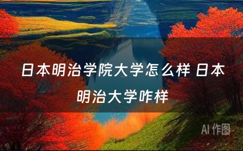 日本明治学院大学怎么样 日本明治大学咋样