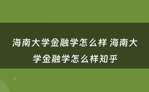 海南大学金融学怎么样 海南大学金融学怎么样知乎