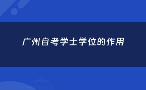 广州自考学士学位的作用