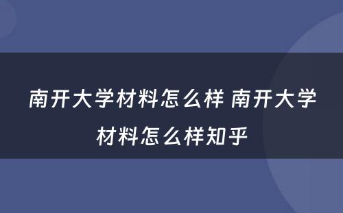 南开大学材料怎么样 南开大学材料怎么样知乎