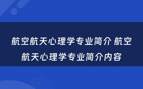 航空航天心理学专业简介 航空航天心理学专业简介内容