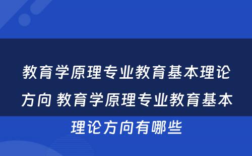 教育学原理专业教育基本理论方向 教育学原理专业教育基本理论方向有哪些