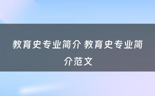 教育史专业简介 教育史专业简介范文