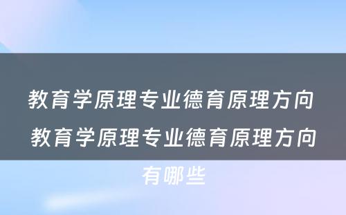 教育学原理专业德育原理方向 教育学原理专业德育原理方向有哪些